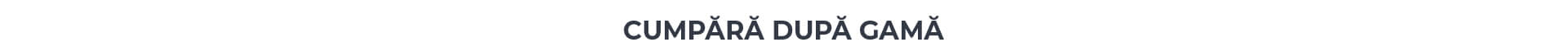 Cumpara dupa gama