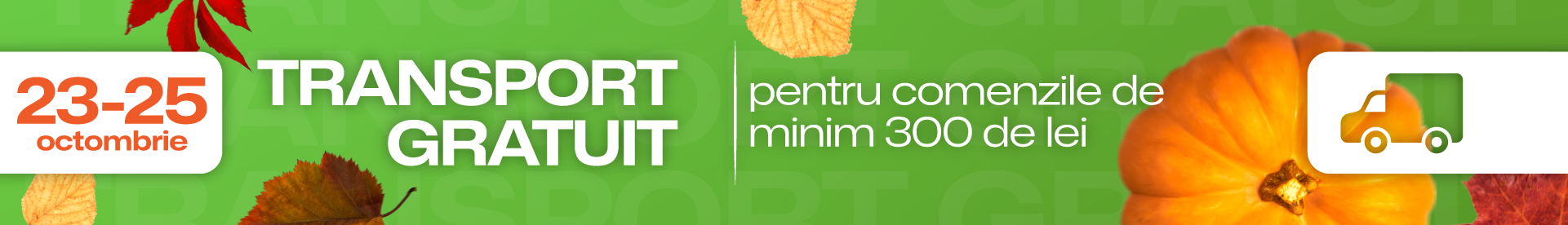 TRANSPORT GRATUIT pentru comenzile de minim 300 de lei