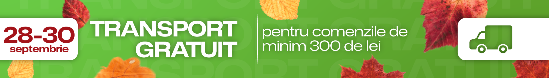 TRANSPORT GRATUIT pentru comenzile de minim 300 de lei