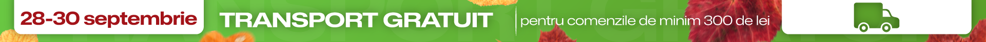 transport gratuit la comenzi de minimum 300 lei - 28-30 septembrie
